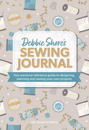 Debbie Shore's Sewing Journal : Your Personal Reference Guide to Designing, Planning and Sewing Your Own Projects