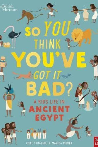 British Museum: So You Think You've Got It Bad? A Kid's Life in Ancient Egypt