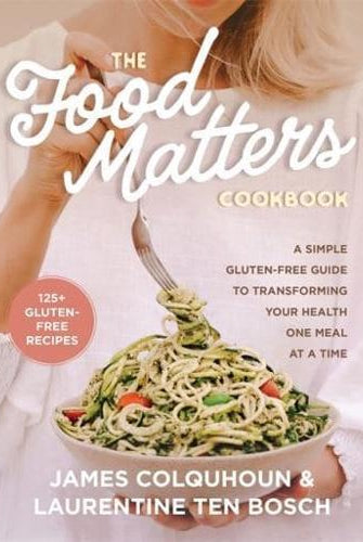 The Food Matters Cookbook : A Simple Gluten-Free Guide to Transforming Your Health One Meal at a Time