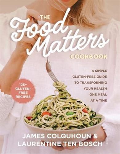The Food Matters Cookbook : A Simple Gluten-Free Guide to Transforming Your Health One Meal at a Time