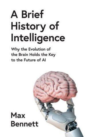 A Brief History of Intelligence : Why the Evolution of the Brain Holds the Key to the Future of Ai