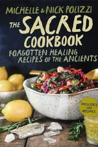 The Sacred Cookbook : Forgotten Healing Recipes of the Ancients