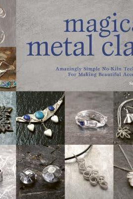 Magical Metal Clay : Amazingly Simple No-Kiln Techniques for Making Beautiful Accessories