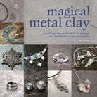 Magical Metal Clay : Amazingly Simple No-Kiln Techniques for Making Beautiful Accessories