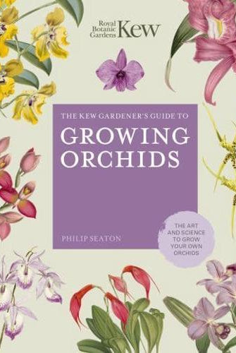 The Kew Gardener's Guide to Growing Orchids : The Art and Science to Grow Your Own Orchids Volume 6