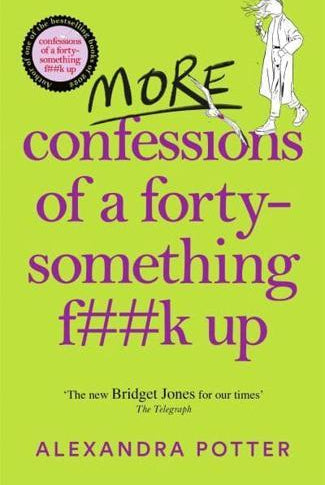 More Confessions of a Forty-Something F**k Up : The WTF AM I DOING NOW? Follow Up to the Runaway Bestseller