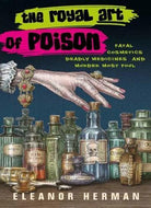 The Royal Art of Poison : Fatal Cosmetics, Deadly Medicines and Murder Most Foul