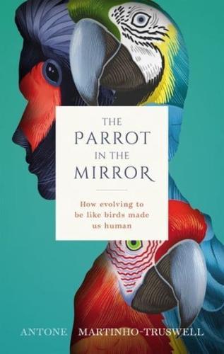 The Parrot in the Mirror : How evolving to be like birds made us human