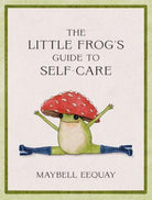 The Little Frog's Guide to Self-Care : Affirmations, Self-Love and Life Lessons According to the Internet's Beloved Mushroom Frog