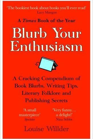 Blurb Your Enthusiasm : A Cracking Compendium of Book Blurbs, Writing Tips, Literary Folklore and Publishing Secrets