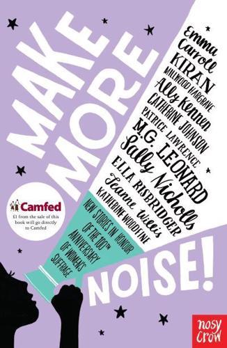 Make More Noise! : New stories in honour of the 100th anniversary of women’s suffrage
