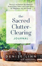 The Sacred Clutter-Clearing Journal : Discover and Release the Emotional Roots of Your Clutter and Create Space for Abundance, Joy and Growth