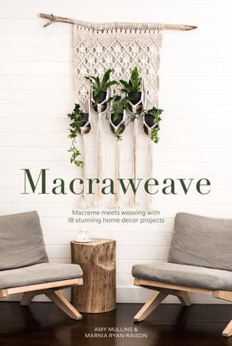 Macraweave : Macrame Meets Weaving with 18 Stunning Home Decor Projects