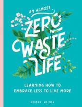 An Almost Zero Waste Life : Learning How to Embrace Less to Live More