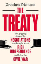 The Treaty : The gripping story of the negotiations that brought about Irish independence and led to the Civil War