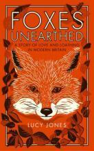 Foxes Unearthed : A Story of Love and Loathing in Modern Britain