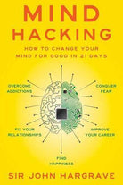 Mind Hacking : How to Change Your Mind for Good in 21 Days