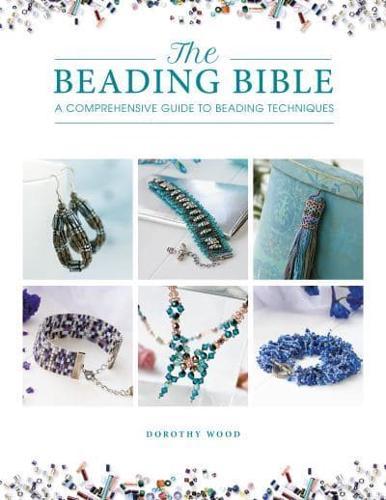 The Beading Bible : The Essential Guide to Beads and Beading Techniques
