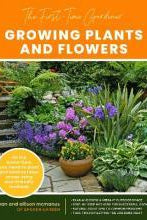 The First-Time Gardener: Growing Plants and Flowers : All the know-how you need to plant and tend outdoor areas using eco-friendly methods Volume 2