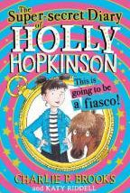 The Super-Secret Diary of Holly Hopkinson: This Is Going To Be a Fiasco : Book 1