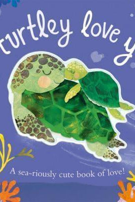 I Turtley Love You : A sea-riously cute book of love!