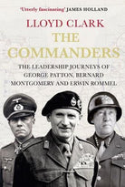 The Commanders : The Leadership Journeys of George Patton, Bernard Montgomery and Erwin Rommel