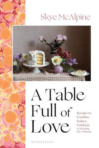 A Table Full of Love : Recipes to Comfort, Seduce, Celebrate & Everything Else In Between
