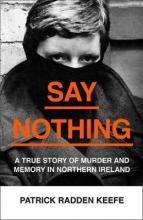 Say Nothing : A True Story of Murder and Memory in Northern Ireland