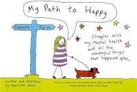 My Path to Happy : Struggles with my mental health and all the wonderful things that happened after