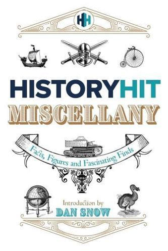 The History Hit Miscellany of Facts, Figures and Fascinating Finds introduced by Dan Snow