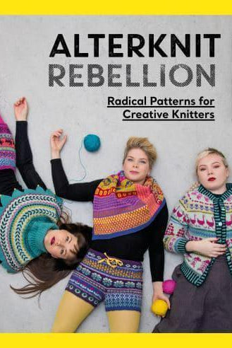 Alterknit Rebellion : Radical Patterns for Creative Knitters