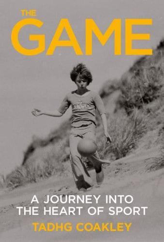 The Game : A   Journey Into the Heart of Sport