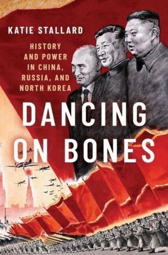 Dancing on Bones : History and Power in China, Russia and North Korea