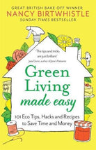 Green Living Made Easy : 101 Eco Tips, Hacks and Recipes to Save Time and Money