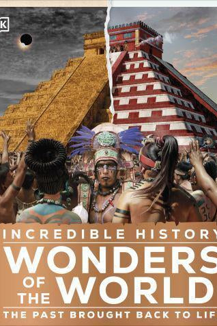 Incredible History Wonders of the World : The Past Brought Back to Life