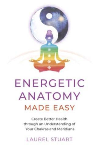 Energetic Anatomy Made Easy : Create Better Health through an Understanding of Your Chakras and Meridians