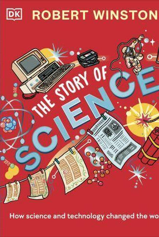 Robert Winston: The Story of Science : How Science and Technology Changed the World