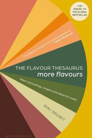 The Flavour Thesaurus: More Flavours : Plant-led Pairings, Recipes and Ideas for Cooks