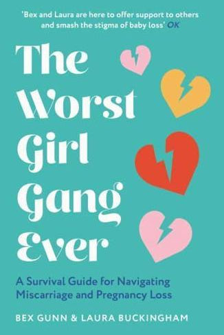 The Worst Girl Gang Ever : A Survival Guide for Navigating Miscarriage and Pregnancy Loss