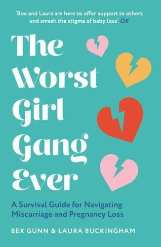 The Worst Girl Gang Ever : A Survival Guide for Navigating Miscarriage and Pregnancy Loss