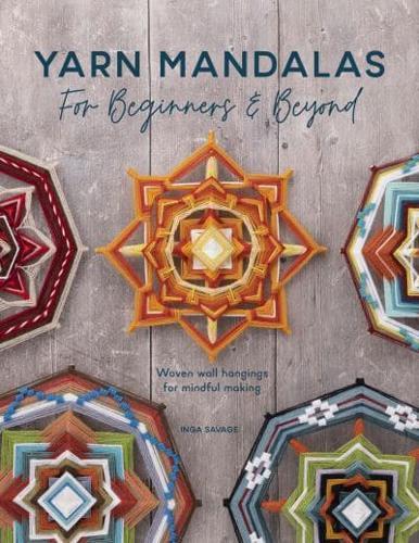 Yarn Mandalas for Beginners and Beyond : Weave Yarn Mandalas for Mindful Meditation