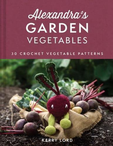 Alexandra's Garden Vegetables : 30 Crochet Vegetable Patterns