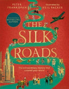 The Silk Roads : The Extraordinary History that created your World - Illustrated Edition