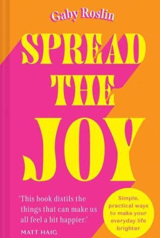 Spread the Joy : Simple Practical Ways to Make Your Everyday Life Brighter