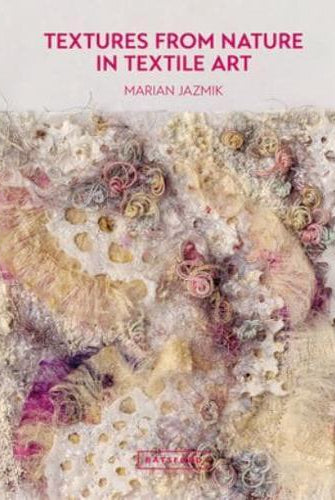 Textures from Nature in Textile Art : Natural inspiration for mixed-media and textile artists