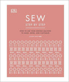 Sew Step by Step : How to use your sewing machine to make, mend, and customize
