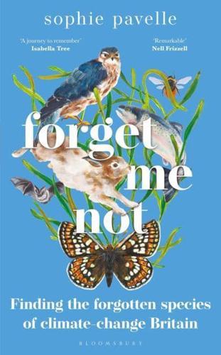 Forget Me Not : Finding the forgotten species of climate-change Britain – WINNER OF THE PEOPLE'S BOOK PRIZE FOR NON-FICTION