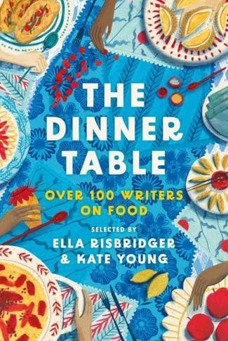 The Dinner Table : Over 100 Writers on Food