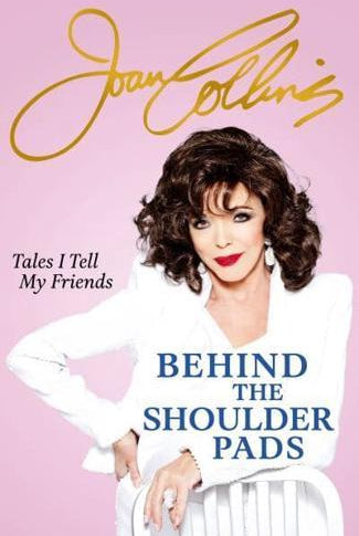 Behind The Shoulder Pads - Tales I Tell My Friends : The captivating, candid and hilarious new memoir from legendary actress and Sunday Times bestselling author