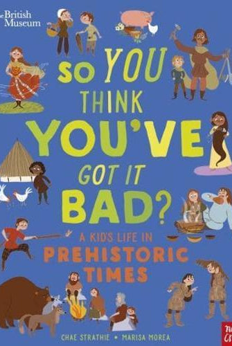 British Museum: So You Think You've Got It Bad? A Kid's Life in Prehistoric Times